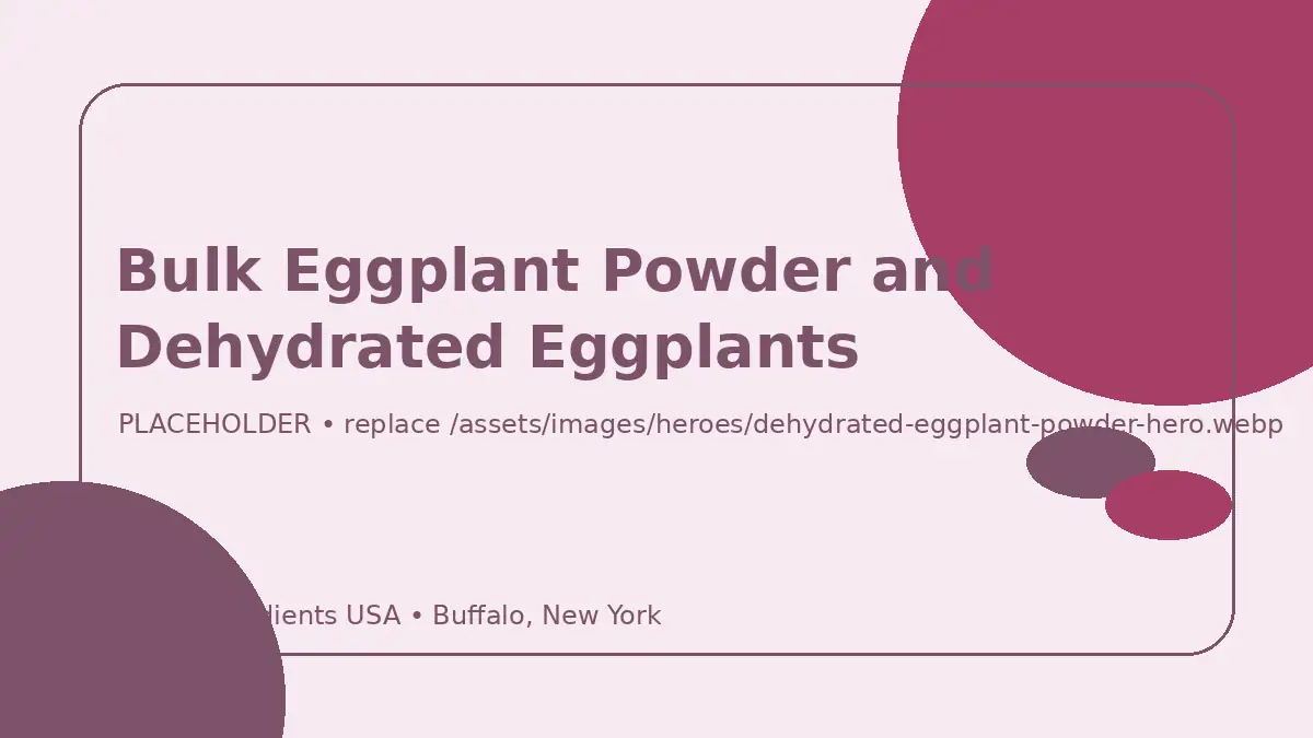 Bulk Eggplant Powder and Dehydrated Eggplants hero image placeholder